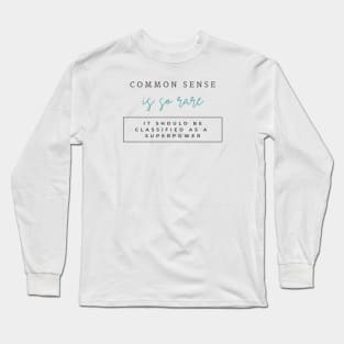 Common sense is so rare, It should be classified as a superpower Long Sleeve T-Shirt